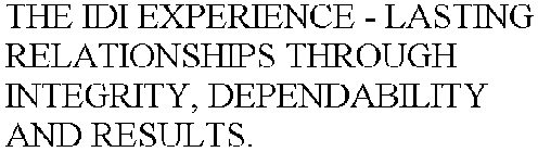 THE IDI EXPERIENCE - LASTING RELATIONSHIPS THROUGH INTEGRITY, DEPENDABILITY AND RESULTS.