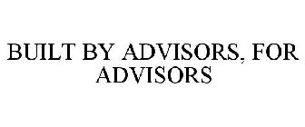 BUILT BY ADVISORS, FOR ADVISORS