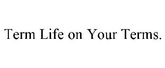 TERM LIFE ON YOUR TERMS.