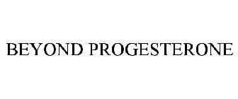 BEYOND PROGESTERONE