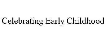CELEBRATING EARLY CHILDHOOD