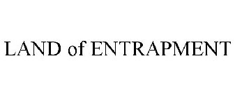 LAND OF ENTRAPMENT