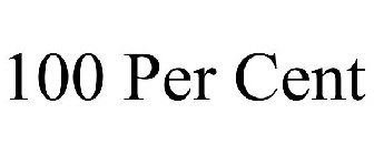 100 PER CENT