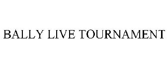 BALLY LIVE TOURNAMENT