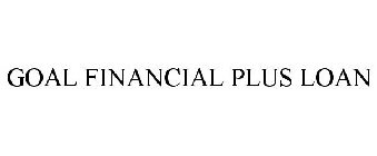 GOAL FINANCIAL PLUS LOAN