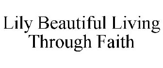 LILY BEAUTIFUL LIVING THROUGH FAITH