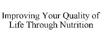 IMPROVING YOUR QUALITY OF LIFE THROUGH NUTRITION