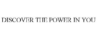 DISCOVER THE POWER IN YOU