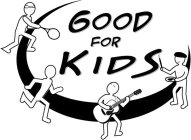 GOOD FOR KIDS