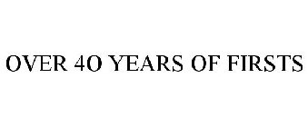 OVER 4O YEARS OF FIRSTS