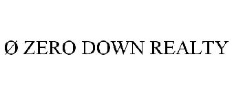 Ø ZERO DOWN REALTY