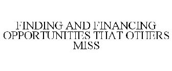 FINDING AND FINANCING OPPORTUNITIES THAT OTHERS MISS