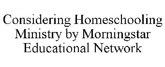 CONSIDERING HOMESCHOOLING MINISTRY BY MORNINGSTAR EDUCATIONAL NETWORK