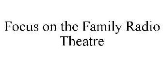 FOCUS ON THE FAMILY RADIO THEATRE
