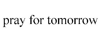 PRAY FOR TOMORROW