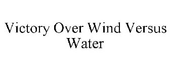 VICTORY OVER WIND VERSUS WATER