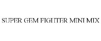 SUPER GEM FIGHTER MINI MIX