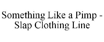 SOMETHING LIKE A PIMP - SLAP CLOTHING LINE