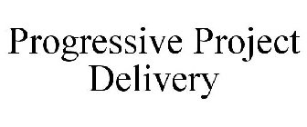 PROGRESSIVE PROJECT DELIVERY