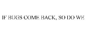 IF BUGS COME BACK, SO DO WE