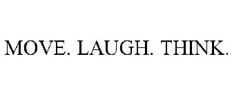 MOVE. LAUGH. THINK.