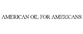 AMERICAN OIL FOR AMERICANS