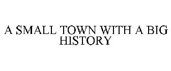 A SMALL TOWN WITH A BIG HISTORY