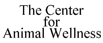 THE CENTER FOR ANIMAL WELLNESS