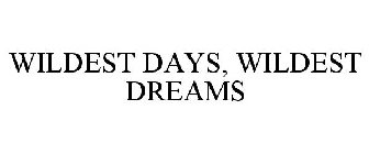 WILDEST DAYS, WILDEST DREAMS