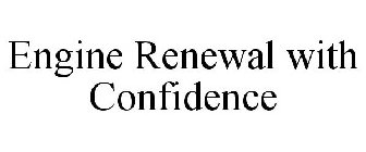 ENGINE RENEWAL WITH CONFIDENCE