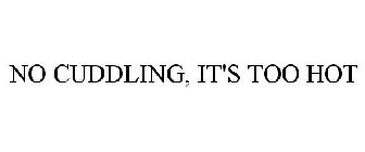 NO CUDDLING, IT'S TOO HOT