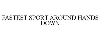 FASTEST SPORT AROUND HANDS DOWN