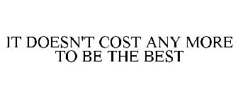 IT DOESN'T COST ANY MORE TO BE THE BEST