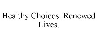 HEALTHY CHOICES. RENEWED LIVES.