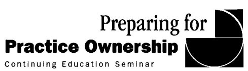 PREPARING FOR PRACTICE OWNERSHIP CONTINUING EDUCATION SEMINAR