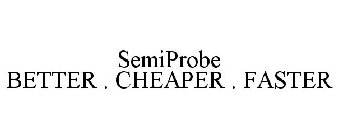 SEMIPROBE BETTER . CHEAPER . FASTER