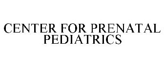 CENTER FOR PRENATAL PEDIATRICS