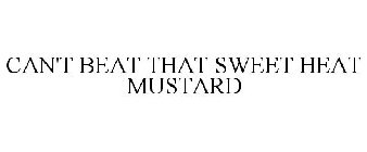 CAN'T BEAT THAT SWEET HEAT MUSTARD