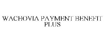 WACHOVIA PAYMENT BENEFIT PLUS