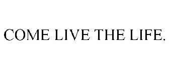 COME LIVE THE LIFE.