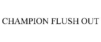 CHAMPION FLUSH OUT