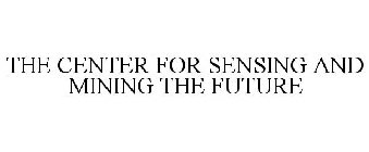 THE CENTER FOR SENSING AND MINING THE FUTURE