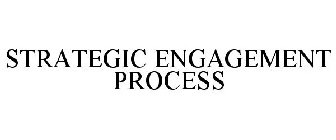 STRATEGIC ENGAGEMENT PROCESS