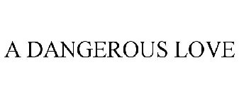 A DANGEROUS LOVE