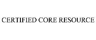 CERTIFIED CORE RESOURCE