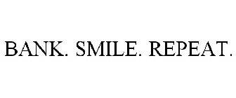 BANK. SMILE. REPEAT.