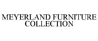 MEYERLAND FURNITURE COLLECTION