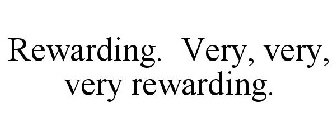 REWARDING. VERY, VERY, VERY REWARDING.