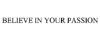 BELIEVE IN YOUR PASSION