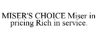 MISER'S CHOICE MISER IN PRICING RICH IN SERVICE.